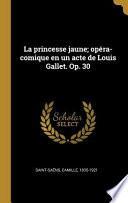 La Princesse Jaune; Opéra-Comique En Un Acte de Louis Gallet. Op. 30