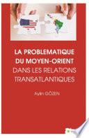 La problematique du Moyen-Orient dans les relations transatlantiques= (Transatlantik ilişkilerde Ortadoğu sorunu)
