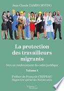 La protection des travailleurs migrants - Vers un renforcement du cadre juridique - Volume 1