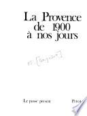 La Provence de 1900 [i.e. dix-neuf cent] à nos jours