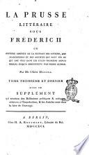 La Prusse littéraire sous Fréderic 2., ou Histoire abrégée de la plupart des auteurs, des académiciens et des artistes qui sont nés ou qui ont vécu dans les États prussiens depuis 1740. jusqu'a 1786. Par ordre alphabétique. Précédée d'une introduction, ou d'un tableau général des progrès qu'ont faits les arts & les sciences dans les pays qui constituent la monarchie prussienne. Par mr. l'abbé Denina. Tome premier [-troisième]