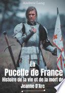 La Pucelle de France : Histoire de la vie et de la mort de Jeanne d'Arc