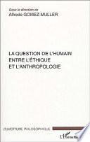 La question de l'humain entre l'éthique et l'anthropologie