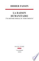 La Raison humanitaire. Une histoire morale du temps présent