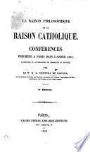 La Raison philosophique et la Raison Catholique. Conférences prêchées à Paris dans l'année 1851, augmentées et accompagnées de remarques et de notes, ... 2e édition