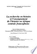 La recherche en histoire et l'enseignement de l'histoire en Afrique centrale francophone