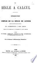 La Règle à calcul. Introduction à l'emploi de la règle de Gunter ... Par un professeur de mathématiques élémentaires