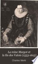 La reine Margot et la fin des Valois (1553-1615) d'après les mémoires et les documents