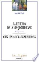 La religion de la vie quotidienne chez des Marocains musulmans