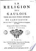 La Religion des Gaulois, tirée des plus pures sources de l'Antiquité par le R. P. Dom*** religieux bénédictin de la Congrégation de S. Maur. Ouvrage enrichi de figures en taille-douce