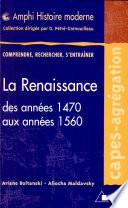 La Renaissance des années 1470 aux années 1560 (envisagée dans toutes ses dimensions)