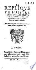 La Réplique de maistre Iean Le Charron [Pierre Charron] sur la responce faite à sa troisiesme Verité cy devant imprimée à la Rochelle...