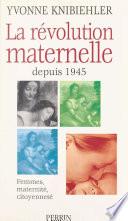 La révolution maternelle depuis 1945 : femmes, maternité, citoyenneté