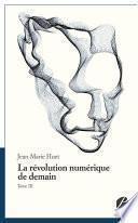 La révolution numérique de demain, tome III
