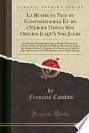 La Russie en Face de Constantinople Et de l'Europe Depuis Son Origine Jusqu'à Nos Jours
