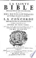 La Sainte Bible en Latin et en Francois, avec des notes litterales pour l'intelligence des endroits les plus difficiles: et la Concorde des quatre Evangelistes. Par Monsieur Le Maistre de Saci. Divisee en trois tomes. Avec un quatrieme tome, contenant les Livres apocryphes, en Latin & en Francois, & pluisieurs autres pieces, tome premier °-4.!