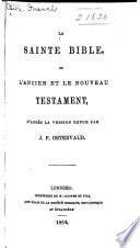 La Sainte Bible, ou L'Aneien et le Nouveau Testament, d'après la version revue