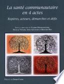 La santé communautaire en 4 actes : Repères, acteurs, démarches et défis