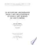La sculpture archaïsante dans l'art hellénistique et dans l'art romain du Haut-Empire