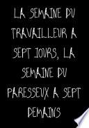 La semaine du travailleur a sept jours, la semaine du paresseux a sept demains