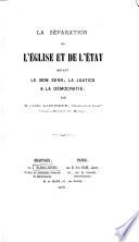 La séparation de l'Eglise et de l'Etat devant le bon sens, la justice et la démocratie