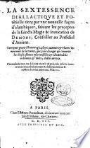 La sextessence diallactique et potentielle tiree par vne nouuelle façon d'alambiquer, suiuant les preceptes de la saincte magie & inuocation de Demons, conseiller au presidial d'Amiens. Tant pour guarir l'hemorragie, playes, tumeurs & vlceres veneriennes de la France, que pour changer & conuertir les choses estimees plus nuisibles & abominables en bonnes & vtiles, ..