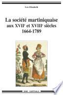 La société martiniquaise aux XVIIe et XVIIIe siècles 1664-1789
