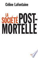 La Société postmortelle. La mort, l'individu et le lien social à l'ère des technosciences
