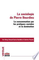 La sociologie de Pierre Bourdieu : la consommation par les pratiques sociales et la domination