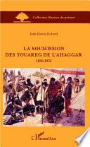 La soumission des Touareg de l'Ahaggar 1830-1922