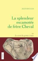 La splendeur escamotée de frère Cheval ou le secret des grottes ornées