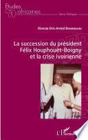 La succession du président Félix Houphouët-Boigny et la crise ivoirienne
