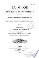 La Suisse historique et pittoresque comprenant l'histoire, la géographie et la statistique de ce pays,...