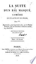 La Suite d'un bal masqué, comédie en un acte et en prose. Par *** [i.e. Alexandrine Sophie Comtesse de Saint Simon, afterwards Baronne de Bawr] ... Nouvelle édition, seule avouée par l'auteur