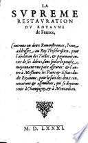 La Supreme Restauration Du Royaume de France, Contenue en deux Remonstrances, l'une addressee au Roy Treschrestien, pour l'abolition des Tailles, & payement entier de ses debtes, sans fouler le peuple, moyennant une paix asseuree: et l'autre a Meßieurs les Pairs & Estats dudit Royaume, pour le fait des deux convocations & assemblees, qui se doyvent tenir a Champigny, & a Montauban