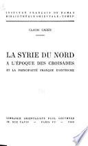 La Syrie du nord à l'époque des croisades et la principauté franque d'Antioche