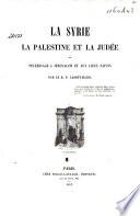 La Syrie, la Palestine et la Judée et pèlerinage à Jérusalem et aux lieux saints