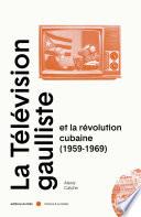 La télévision gaulliste et la révolution cubaine