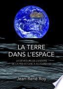 La terre dans l'espace. La démesure de l'univers de la préhistoire à aujourd'hui