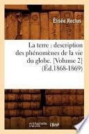 La Terre: Description Des Phenomenes de La Vie Du Globe. [Volume 2] (Ed.1868-1869)