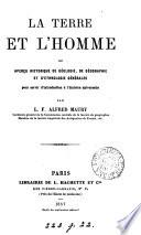 La terre et l'homme; ou, Apercçu historique de géologie, de géographie et d'ethnologie générales