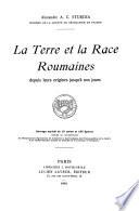 La terre et la race Roumaines depuis leurs origines jusqu'à nos jours