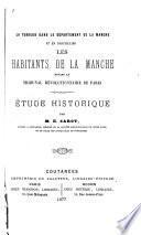 La Terreur dans le département de la Manche et en particulier les habitants de la Manche devant le tribunal révolutionnaire de Paris