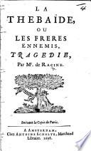 La Thébaïde, ou les frères ennemis. Tragédie [in five acts and in verse].
