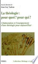 La théologie, pour quoi? pour qui? : l'élaboration et l'enseignement d'une théologie pour aujourd'hui : actes du 34e Congrès de la Société canadienne de théologie tenu à Québec du 24 au 26 octobre 1997