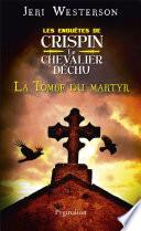La tombe du martyr. Les enquêtes de Crispin, le chevalier déchu