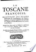 La Toscane francoise; . contenant les eloges, historiques et genealogiques des Princes, Seigneurs et grands, Capitaines de la Toscane (etc.).