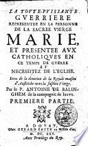 La toute-puissante guerrière représentée en la personne de la Sacrée Vierge Marie et présentée aux catholiques en ce temps de guerre et nécessitez de l'Église