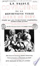 La triple couronne de la Bien-heureuse Vierge mère de Dieu. Tissue de ses principales grandeurs... et enrichie de diverses inventions pour l'aimer, l'honorer, & la servir. Par le R. P. François Poiré... Nouuelle edition reueuë, corrigée & augmentée en diuers endroits