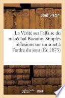 La Va(c)Rita(c) Sur L'Affaire Du Mara(c)Chal Bazaine. Simples Ra(c)Flexions Sur Un Sujet A L'Ordre Du Jour